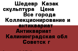 Шедевр “Казак“ скульптура › Цена ­ 50 000 - Все города Коллекционирование и антиквариат » Антиквариат   . Калининградская обл.,Советск г.